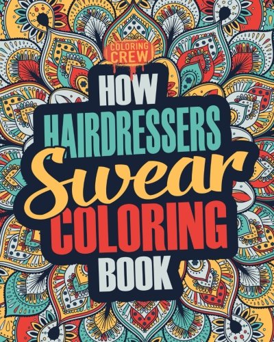 How Hairdressers Swear Coloring Book: A Funny, Irreverent, Clean Swear Word Hairdresser Coloring Book Gift Idea (Hairdresser Coloring Books) (Volume 1)