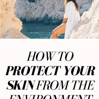 The Ultimate Guide to Protecting Your Skin from the Sun, Pollution, & More